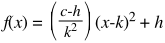 f(x) = ((c-h)/(k^2))((x-k)^2)+h